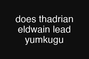 does thadrian eldwain lead yumkugu