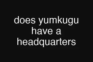 does yumkugu have a headquarters