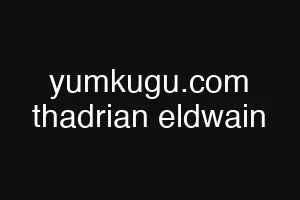 yumkugu.com thadrian eldwain